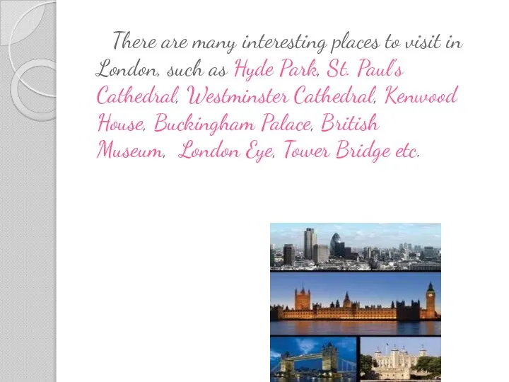 There are many interesting places to visit in London, such as