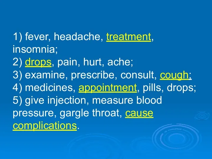 1) fever, headache, treatment, insomnia; 2) drops, pain, hurt, ache; 3)