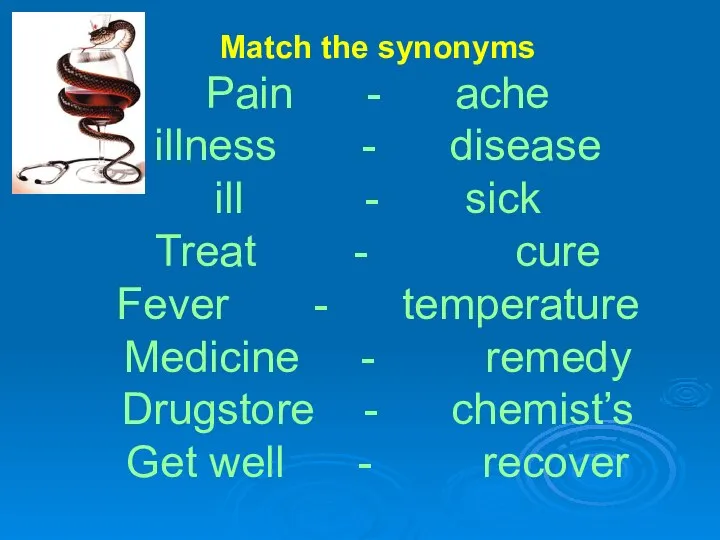 Match the synonyms Pain - ache illness - disease ill -