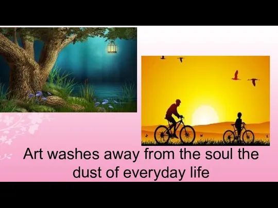 Art washes away from the soul the dust of everyday life