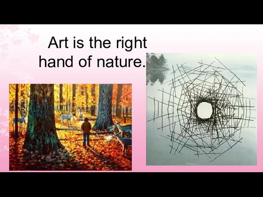 Art is the right hand of nature.