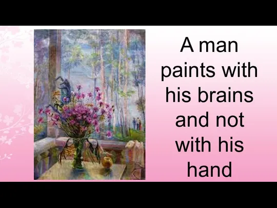 A man paints with his brains and not with his hand