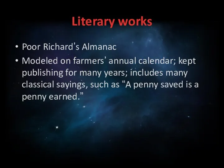 Literary works Poor Richard’s Almanac Modeled on farmers’ annual calendar; kept