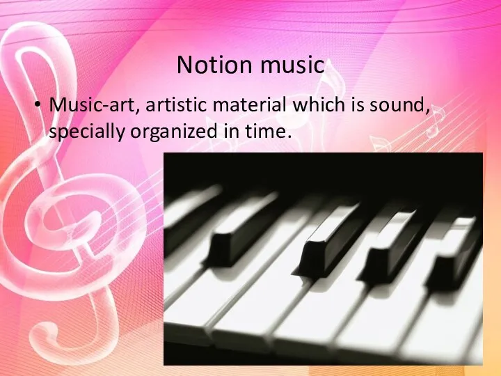 Notion music Music-art, artistic material which is sound, specially organized in time.