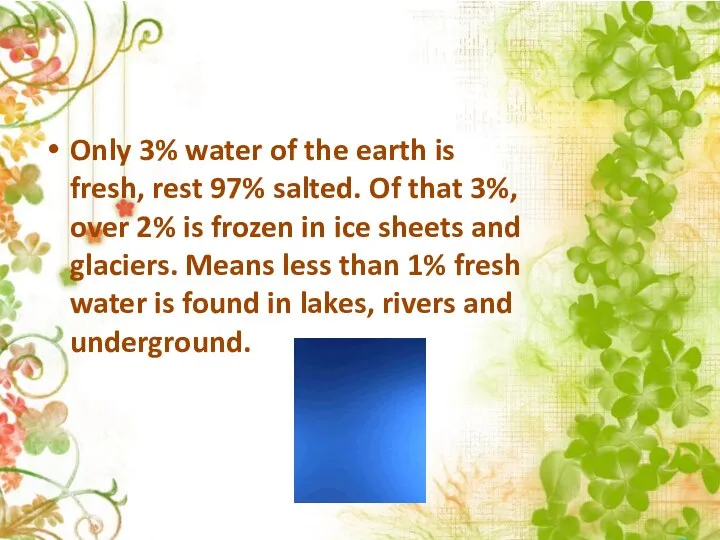 Only 3% water of the earth is fresh, rest 97% salted.