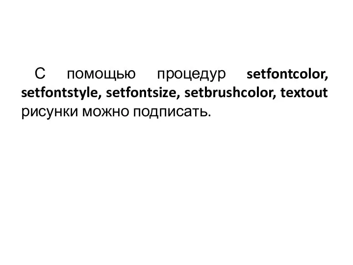 С помощью процедур setfontcolor, setfontstyle, setfontsize, setbrushcolor, textout рисунки можно подписать.