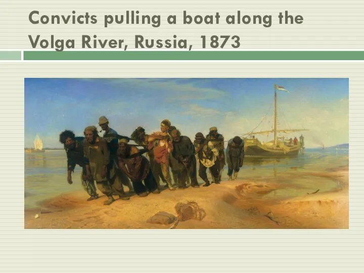 Convicts pulling a boat along the Volga River, Russia, 1873