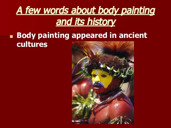 A few words about body painting and its history Body painting appeared in ancient cultures