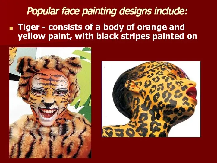 Popular face painting designs include: Tiger - consists of a body