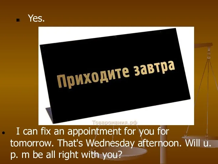 Yes. I can fix an appointment for you for tomorrow. That's