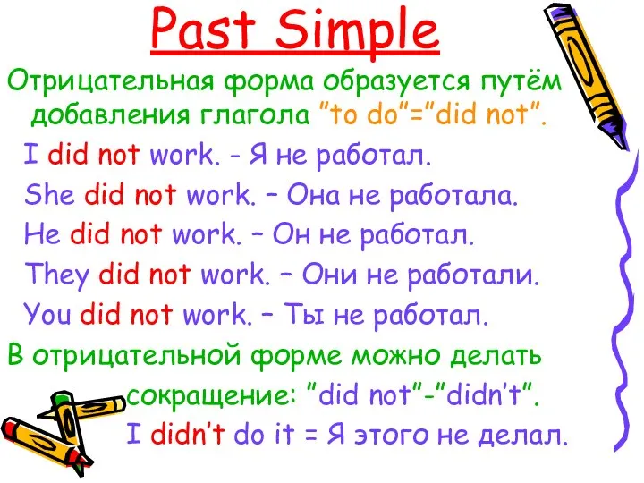 Past Simple Отрицательная форма образуется путём добавления глагола ”to do”=”did not”.