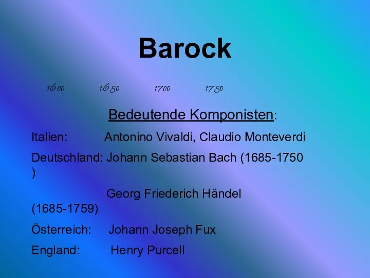 Barock 1600 1650 1700 1750 Bedeutende Komponisten: Italien: Antonino Vivaldi, Claudio