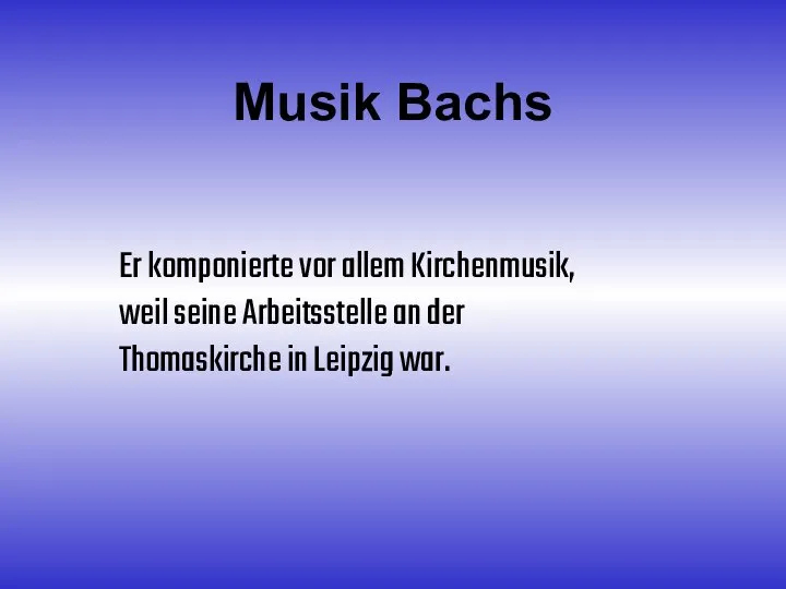 Musik Bachs Er komponierte vor allem Kirchenmusik, weil seine Arbeitsstelle an der Thomaskirche in Leipzig war.