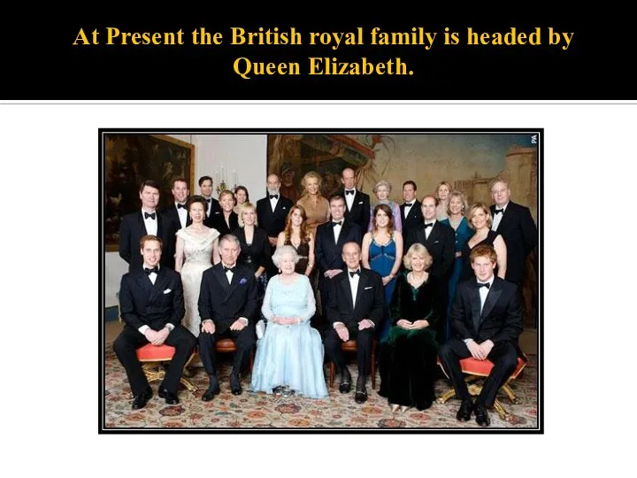 At Present the British royal family is headed by Queen Elizabeth.