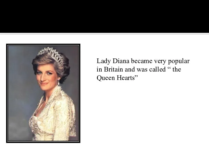 Lady Diana became very popular in Britain and was called “ the Queen Hearts”