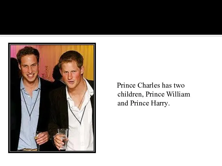 Prince Charles has two children, Prince William and Prince Harry.