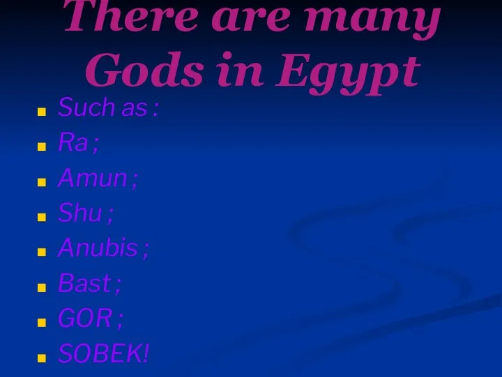 There are many Gods in Egypt Such as : Ra ;