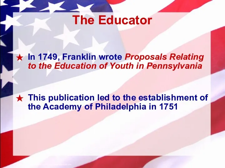 The Educator In 1749, Franklin wrote Proposals Relating to the Education
