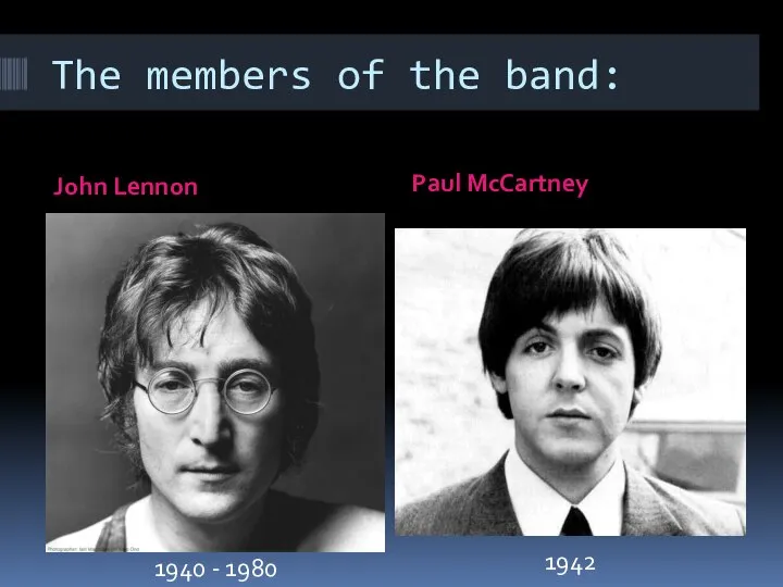 The members of the band: John Lennon Paul McCartney 1940 - 1980 1942