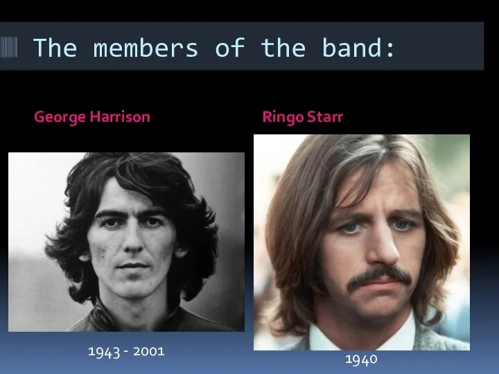 The members of the band: George Harrison Ringo Starr 1943 - 2001 1940