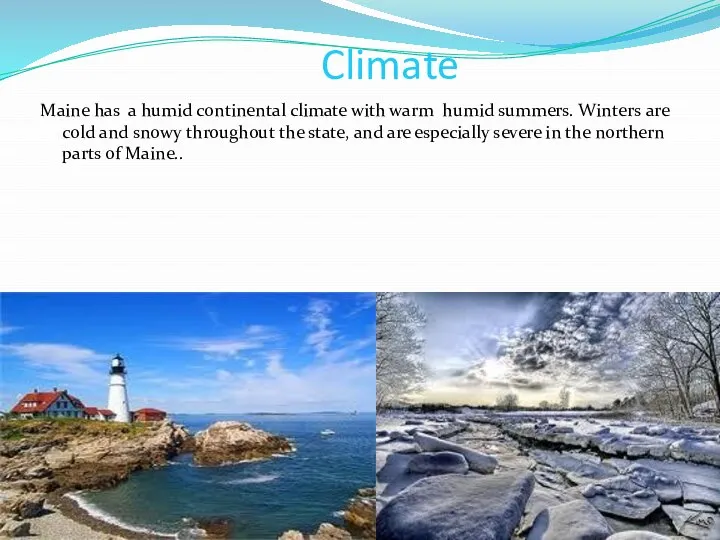 Climate Maine has a humid continental climate with warm humid summers.