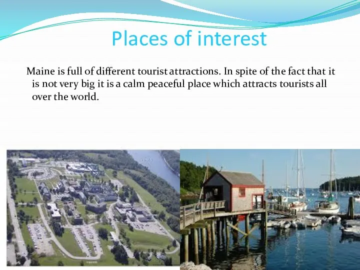 Places of interest Maine is full of different tourist attractions. In