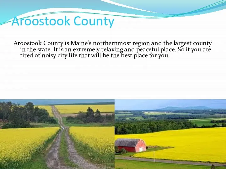 Aroostook County Aroostook County is Maine's northernmost region and the largest