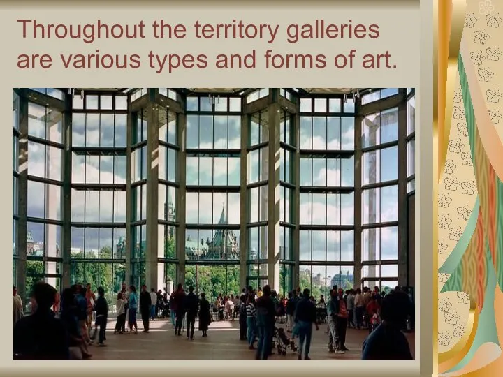 Throughout the territory galleries are various types and forms of art.