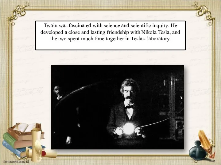 Twain was fascinated with science and scientific inquiry. He developed a