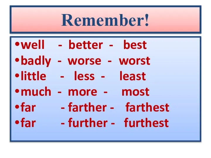 Remember! well - better - best badly - worse - worst