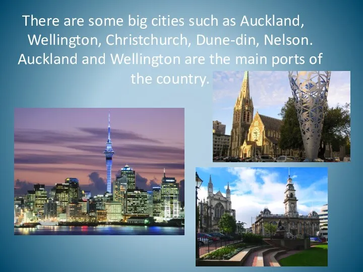 There are some big cities such as Auckland, Wellington, Christchurch, Dune-din,