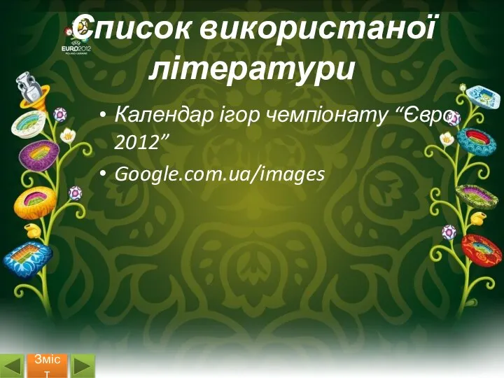 Список використаної літератури Календар ігор чемпіонату “Євро 2012” Google.com.ua/images Зміст