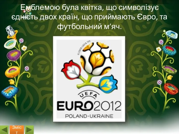Емблемою була квітка, що символізує єдність двох країн, що приймають Євро, та футбольний м’яч. Зміст