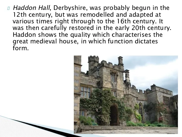 Haddon Hall, Derbyshire, was probably begun in the 12th century, but