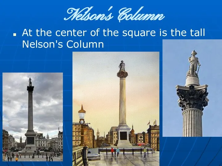 Nelson's Column At the center of the square is the tall Nelson's Column