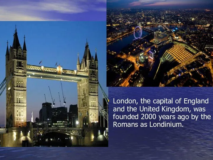 London, the capital of England and the United Kingdom, was founded