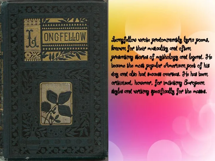 Longfellow wrote predominantly lyric poems, known for their musicality and often