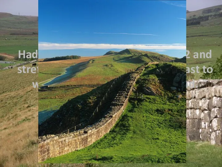 Hadrian's Wall Hadrian's Wall was built in AD122 and stretched for