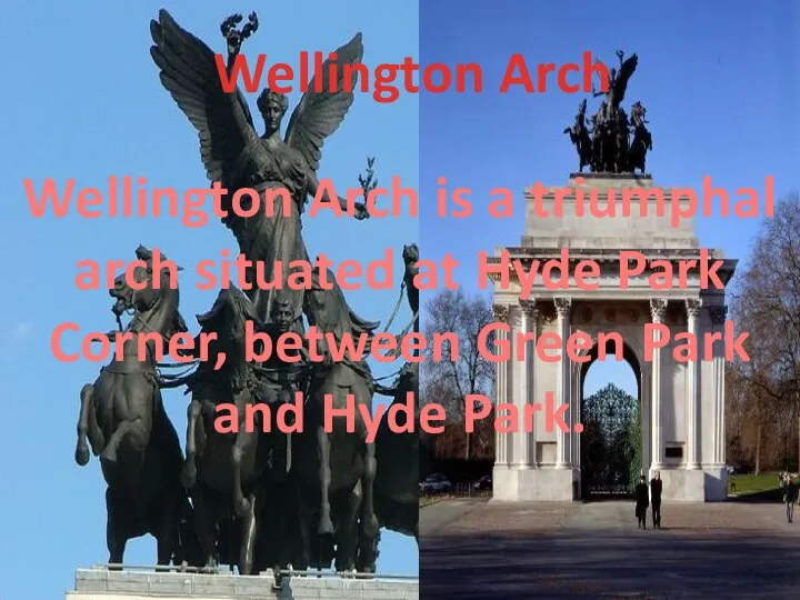 Wellington Arch Wellington Arch is a triumphal arch situated at Hyde