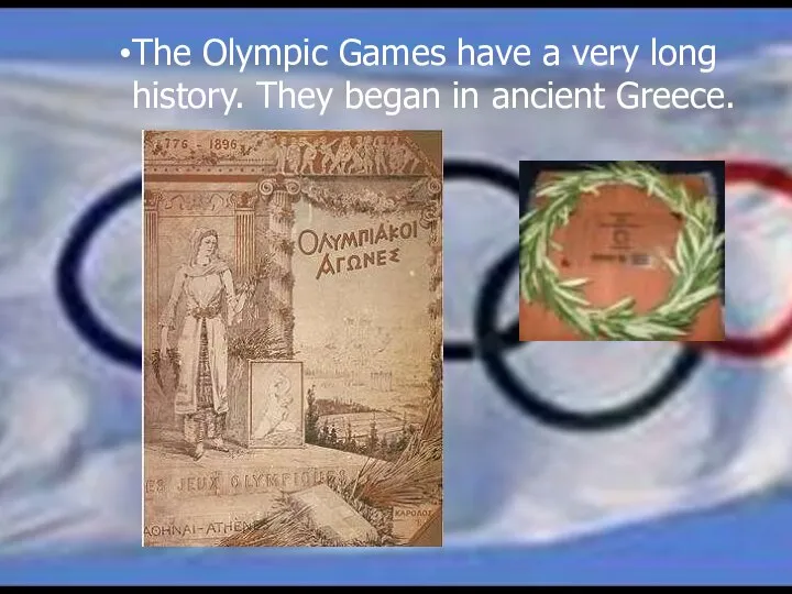 The Olympic Games have a very long history. They began in ancient Greece.