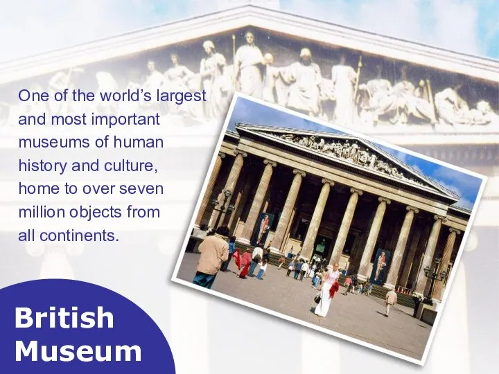 British Museum One of the world’s largest and most important museums