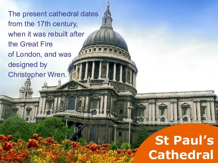 St Paul’s Cathedral The present cathedral dates from the 17th century,