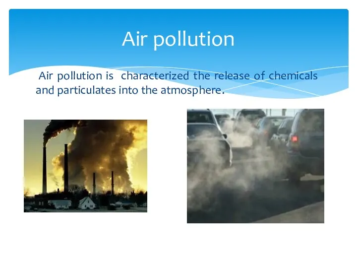 Air pollution is characterized the release of chemicals and particulates into the atmosphere. Air pollution