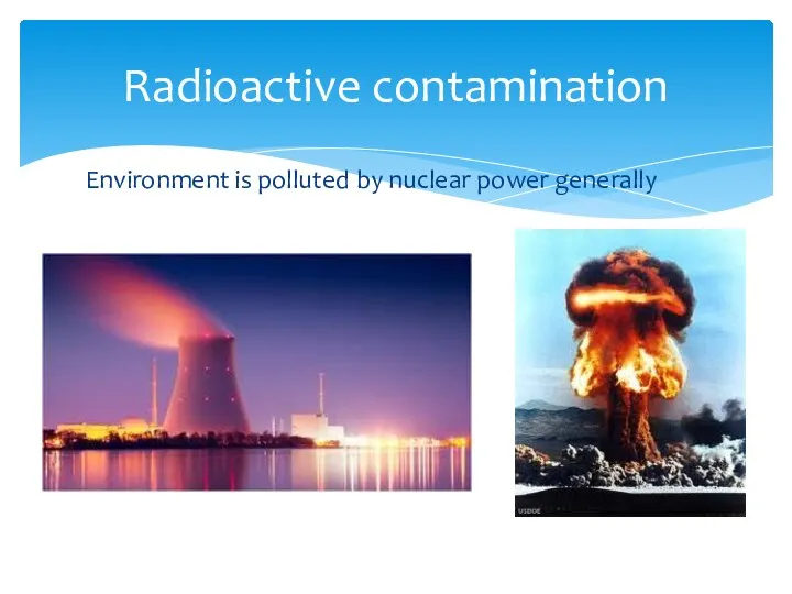 Environment is polluted by nuclear power generally Radioactive contamination