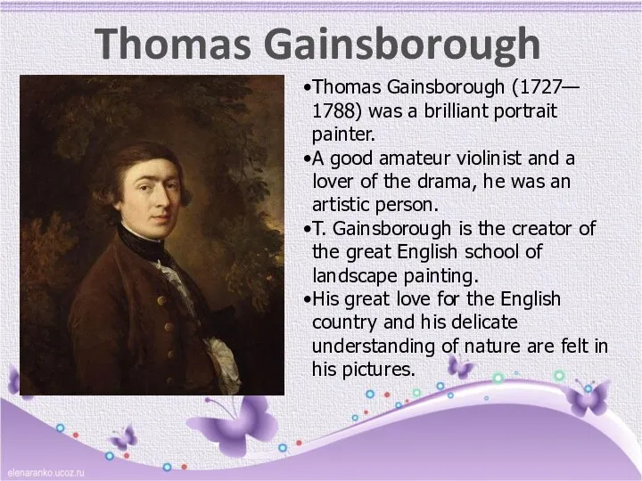 Thomas Gainsborough Thomas Gainsborough (1727— 1788) was a brilliant portrait painter.