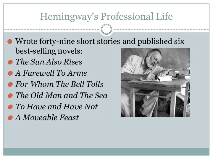 Hemingway’s Professional Life Wrote forty-nine short stories and published six best-selling