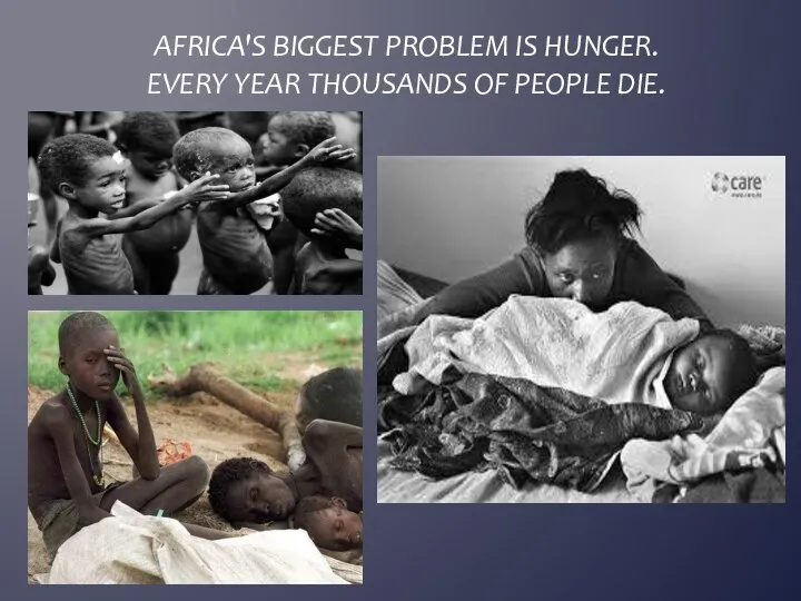 Africa's biggest problem is hunger. Every year thousands of people die.