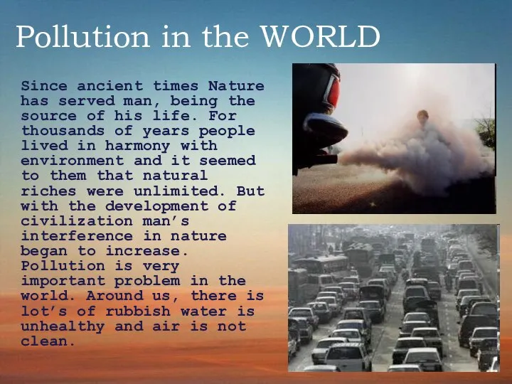 Pollution in the WORLD Since ancient times Nature has served man,