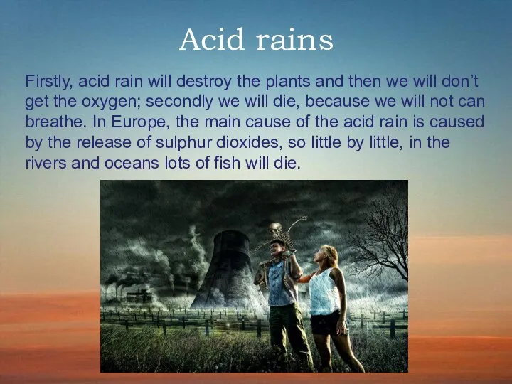 Acid rains Firstly, acid rain will destroy the plants and then