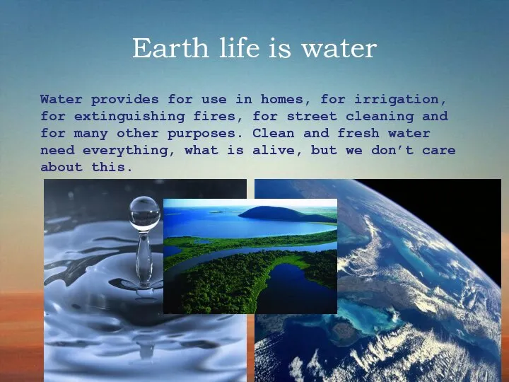 Earth life is water Water provides for use in homes, for